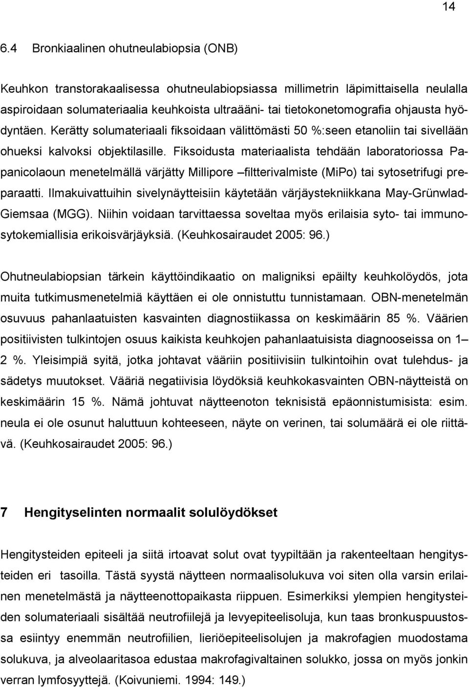 Fiksoidusta materiaalista tehdään laboratoriossa Papanicolaoun menetelmällä värjätty Millipore filtterivalmiste (MiPo) tai sytosetrifugi preparaatti.