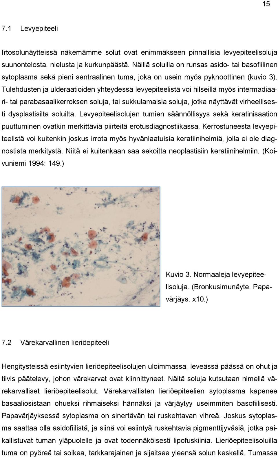 Tulehdusten ja ulderaatioiden yhteydessä levyepiteelistä voi hilseillä myös intermadiaari- tai parabasaalikerroksen soluja, tai sukkulamaisia soluja, jotka näyttävät virheellisesti dysplastisilta