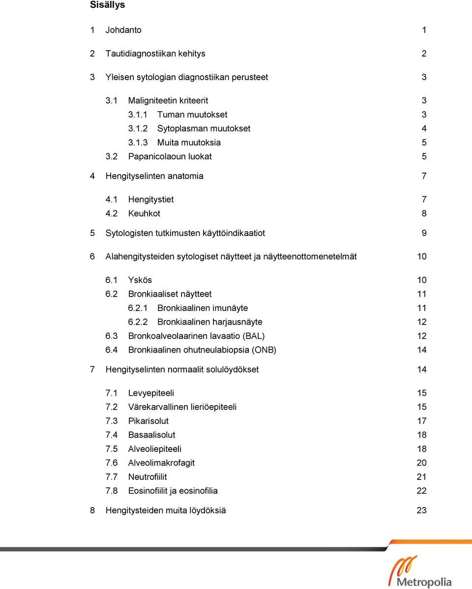 2 Keuhkot 8 5 Sytologisten tutkimusten käyttöindikaatiot 9 6 Alahengitysteiden sytologiset näytteet ja näytteenottomenetelmät 10 6.1 Yskös 10 6.2 Bronkiaaliset näytteet 11 6.2.1 Bronkiaalinen imunäyte 11 6.