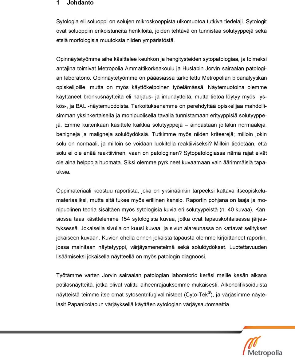 Opinnäytetyömme aihe käsittelee keuhkon ja hengitysteiden sytopatologiaa, ja toimeksi antajina toimivat Metropolia Ammattikorkeakoulu ja Huslabin Jorvin sairaalan patologian laboratorio.