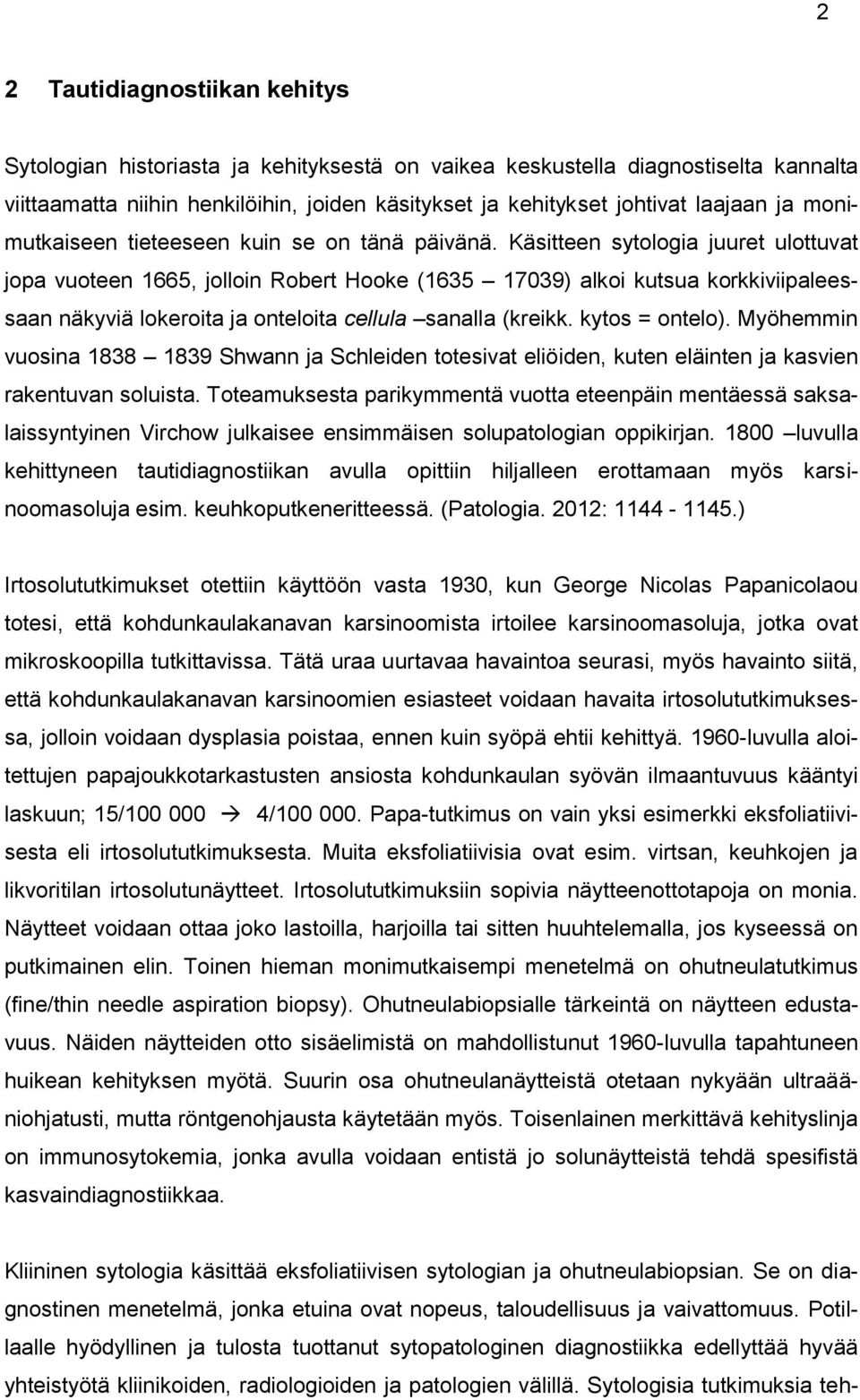 Käsitteen sytologia juuret ulottuvat jopa vuoteen 1665, jolloin Robert Hooke (1635 17039) alkoi kutsua korkkiviipaleessaan näkyviä lokeroita ja onteloita cellula sanalla (kreikk. kytos = ontelo).