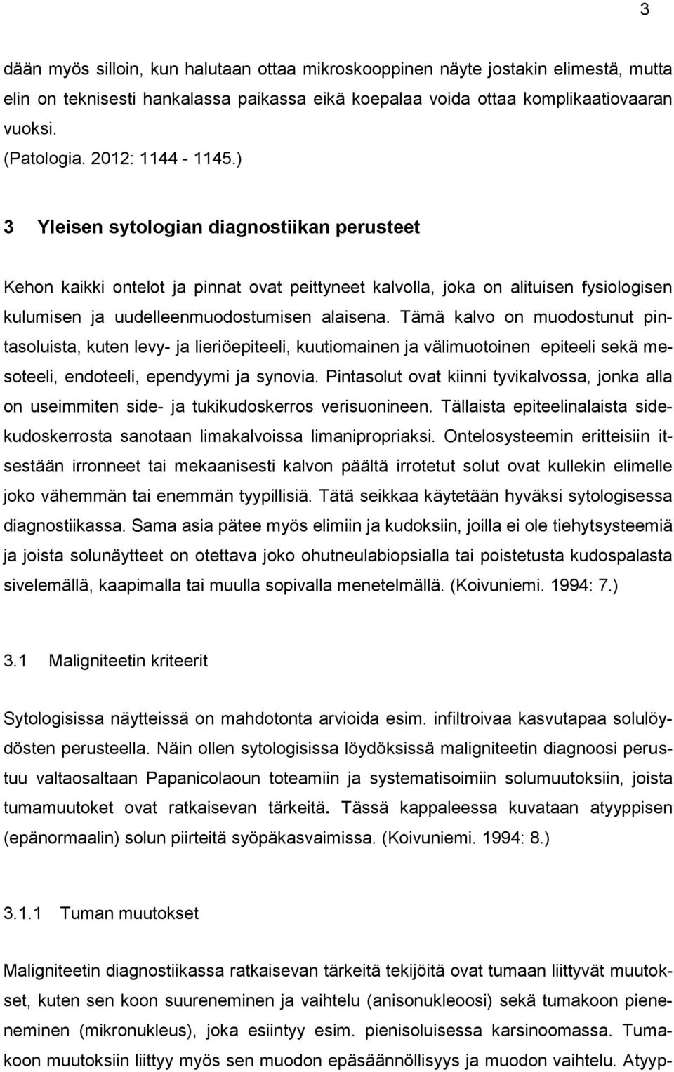 Tämä kalvo on muodostunut pintasoluista, kuten levy- ja lieriöepiteeli, kuutiomainen ja välimuotoinen epiteeli sekä mesoteeli, endoteeli, ependyymi ja synovia.