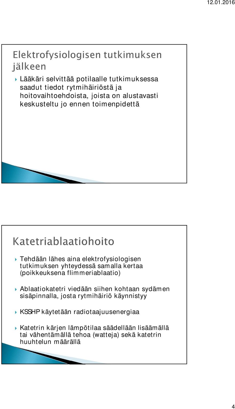 flimmeriablaatio) } Ablaatiokatetri viedään siihen kohtaan sydämen sisäpinnalla, josta rytmihäiriö käynnistyy } KSSHP käytetään