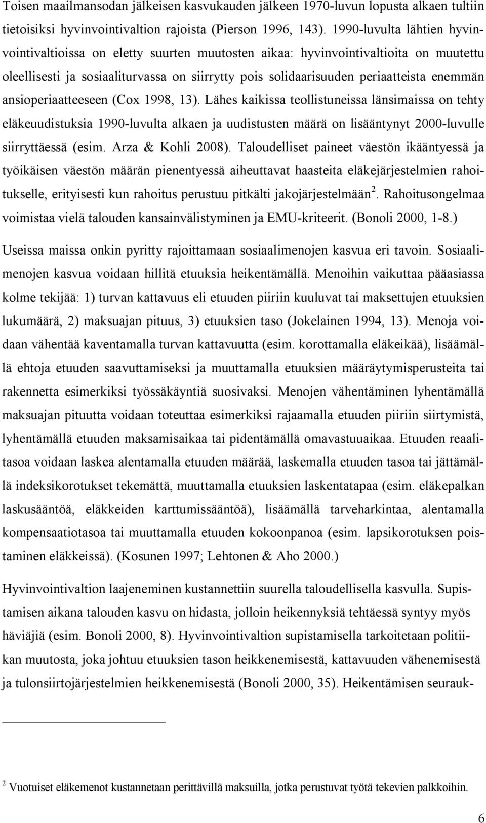 ansioperiaatteeseen (Cox 1998, 13). Lähes kaikissa teollistuneissa länsimaissa on tehty eläkeuudistuksia 1990 luvulta alkaen ja uudistusten määrä on lisääntynyt 2000 luvulle siirryttäessä (esim.