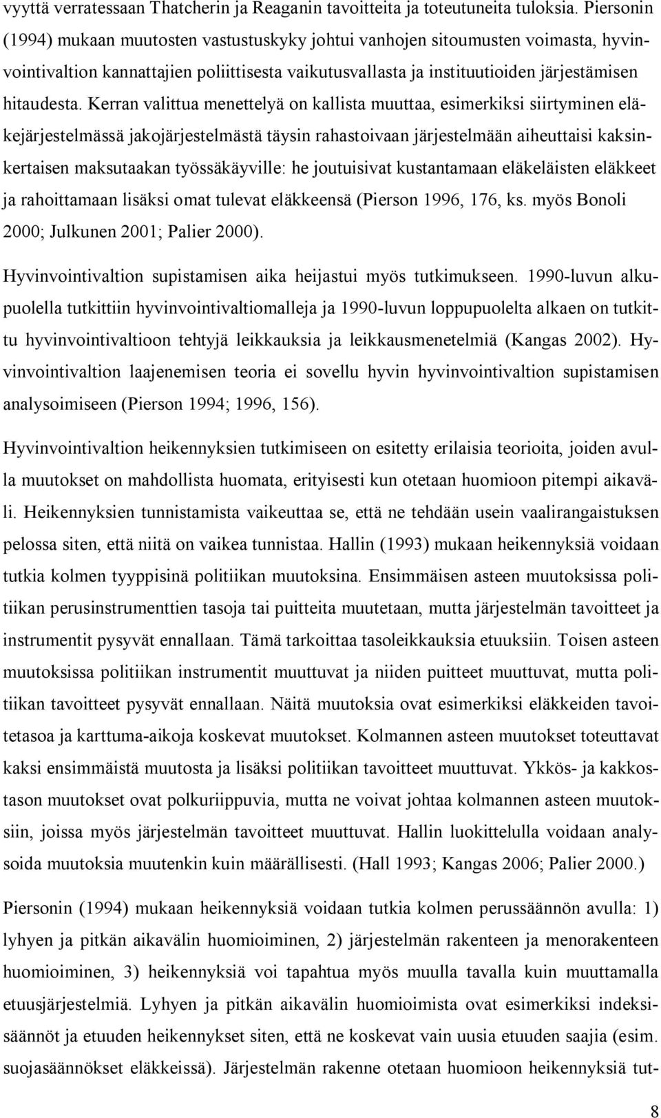 Kerran valittua menettelyä on kallista muuttaa, esimerkiksi siirtyminen eläkejärjestelmässä jakojärjestelmästä täysin rahastoivaan järjestelmään aiheuttaisi kaksinkertaisen maksutaakan