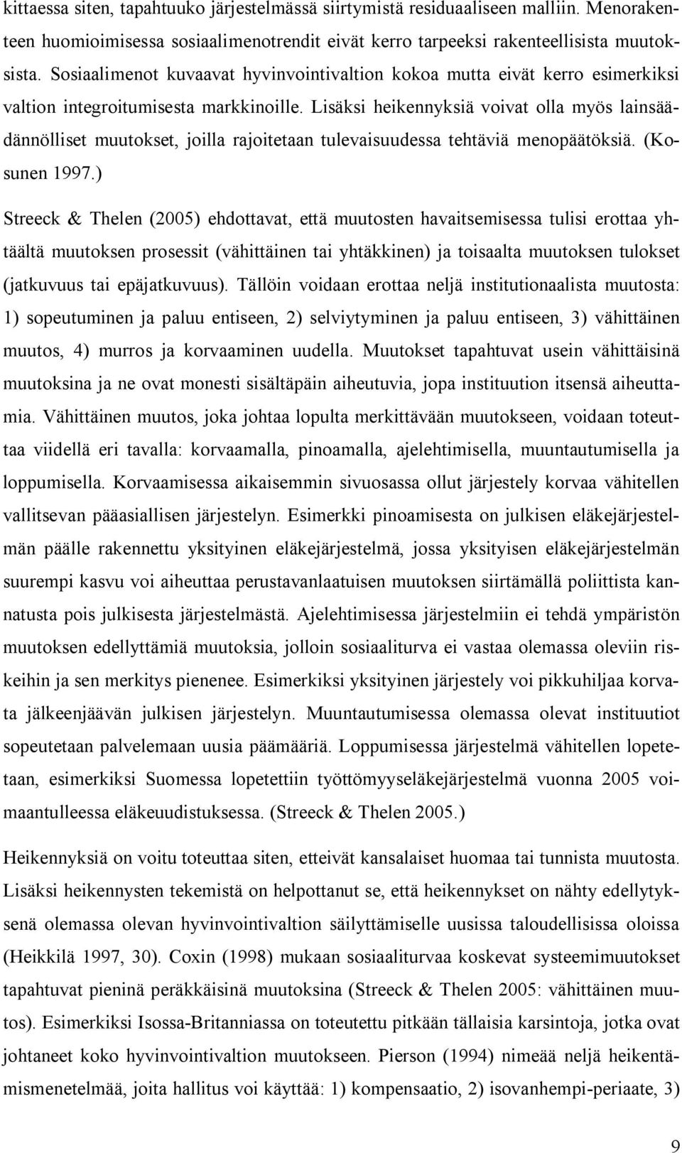 Lisäksi heikennyksiä voivat olla myös lainsäädännölliset muutokset, joilla rajoitetaan tulevaisuudessa tehtäviä menopäätöksiä. (Kosunen 1997.