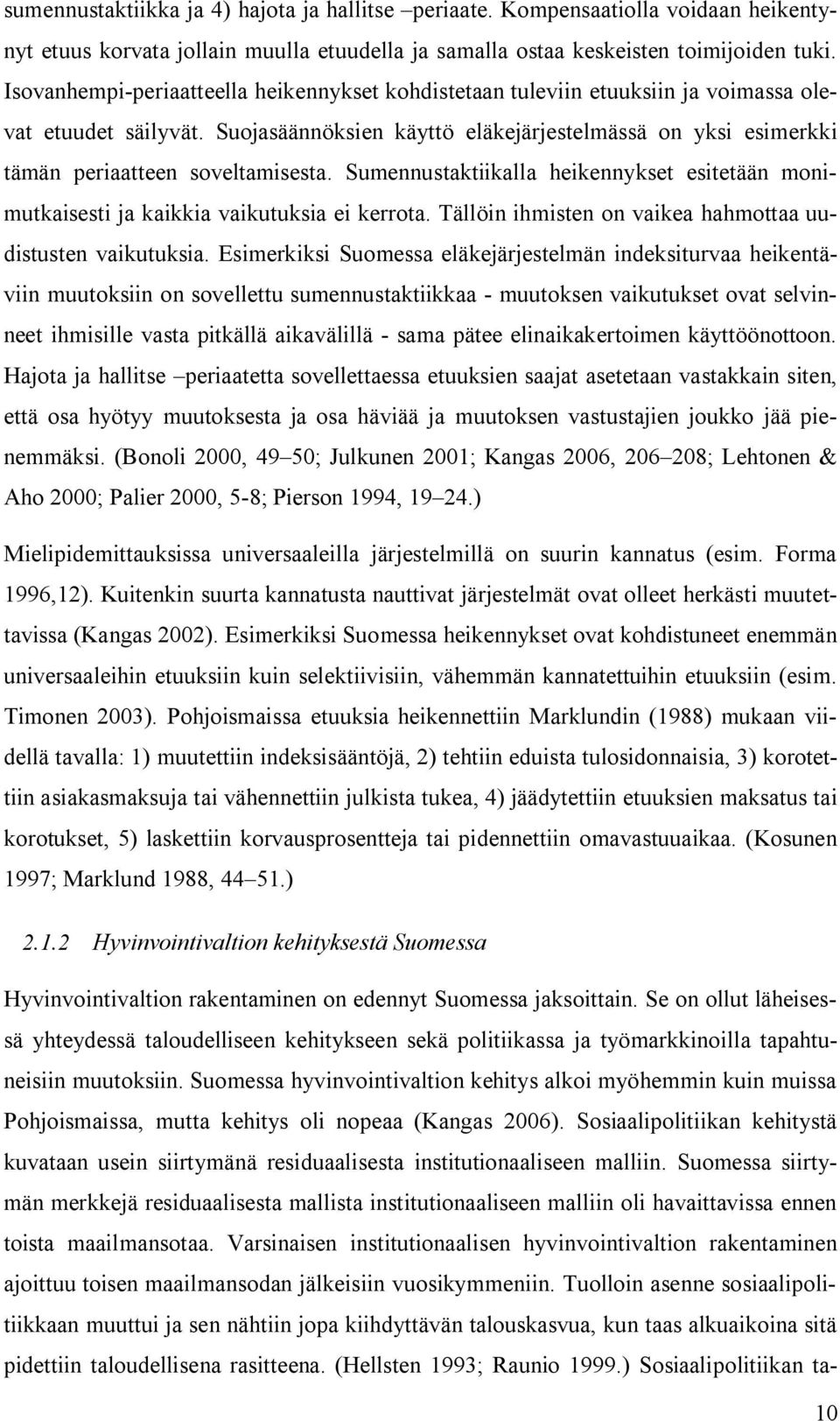 Suojasäännöksien käyttö eläkejärjestelmässä on yksi esimerkki tämän periaatteen soveltamisesta. Sumennustaktiikalla heikennykset esitetään monimutkaisesti ja kaikkia vaikutuksia ei kerrota.