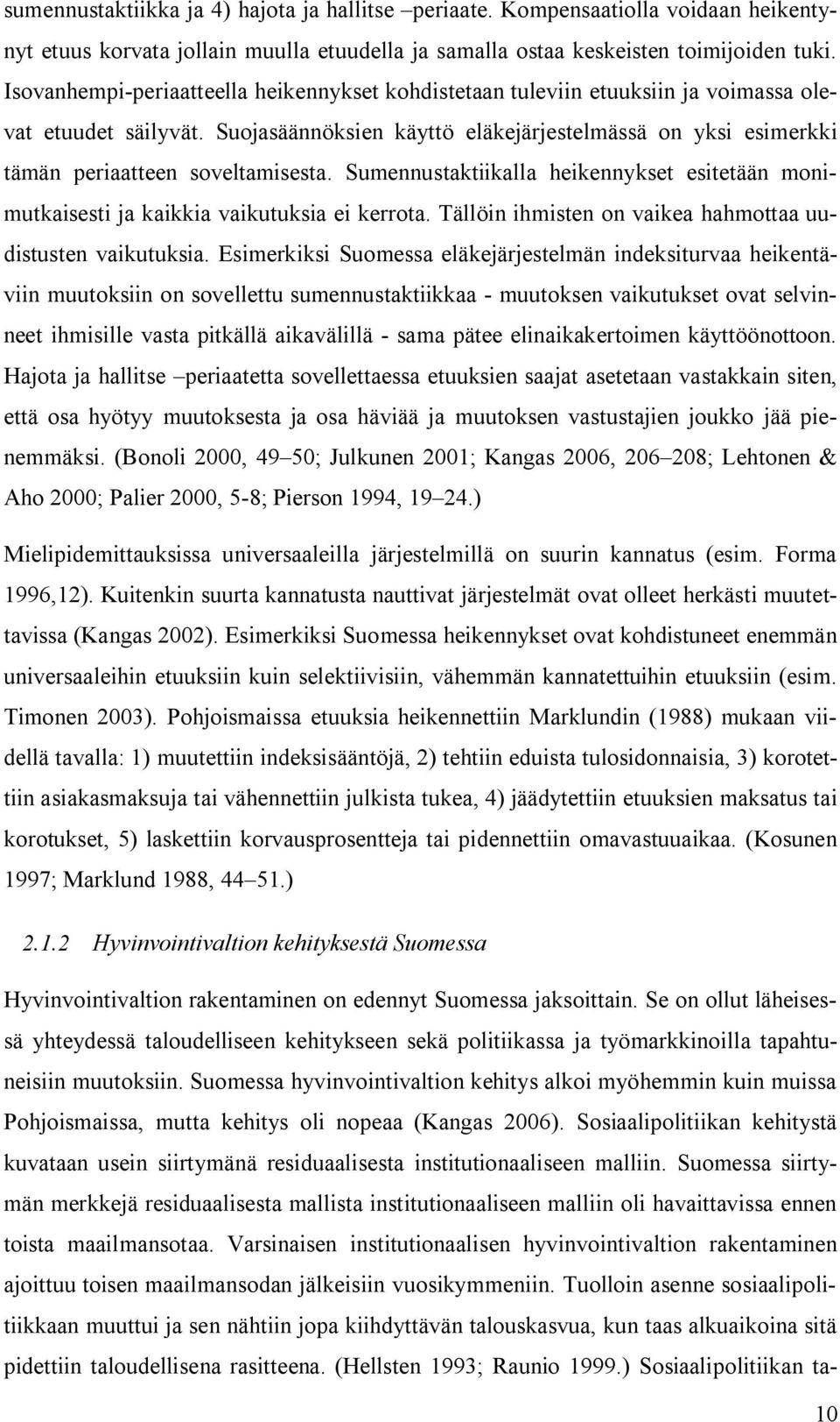 Suojasäännöksien käyttö eläkejärjestelmässä on yksi esimerkki tämän periaatteen soveltamisesta. Sumennustaktiikalla heikennykset esitetään monimutkaisesti ja kaikkia vaikutuksia ei kerrota.