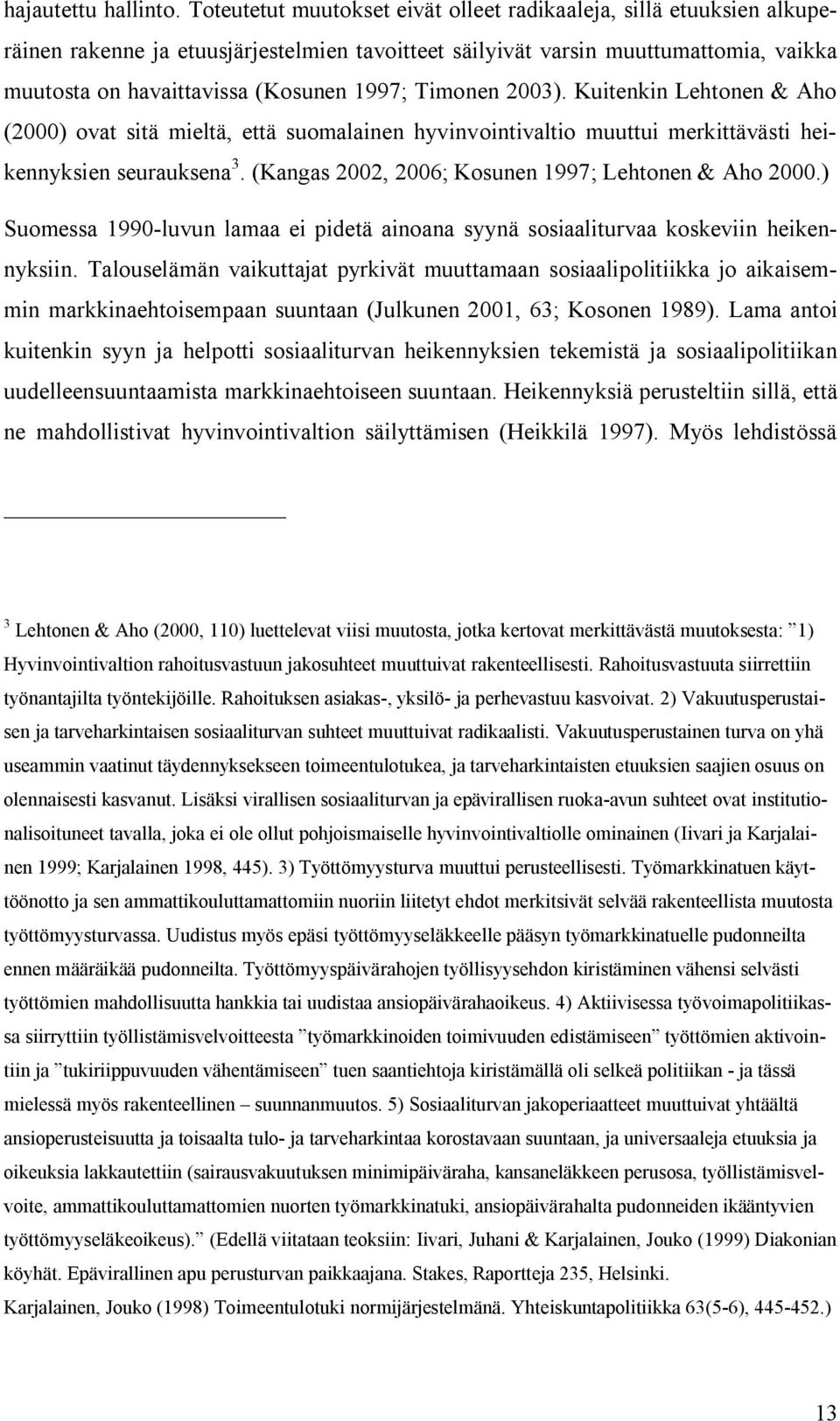 Timonen 2003). Kuitenkin Lehtonen & Aho (2000) ovat sitä mieltä, että suomalainen hyvinvointivaltio muuttui merkittävästi heikennyksien seurauksena 3.