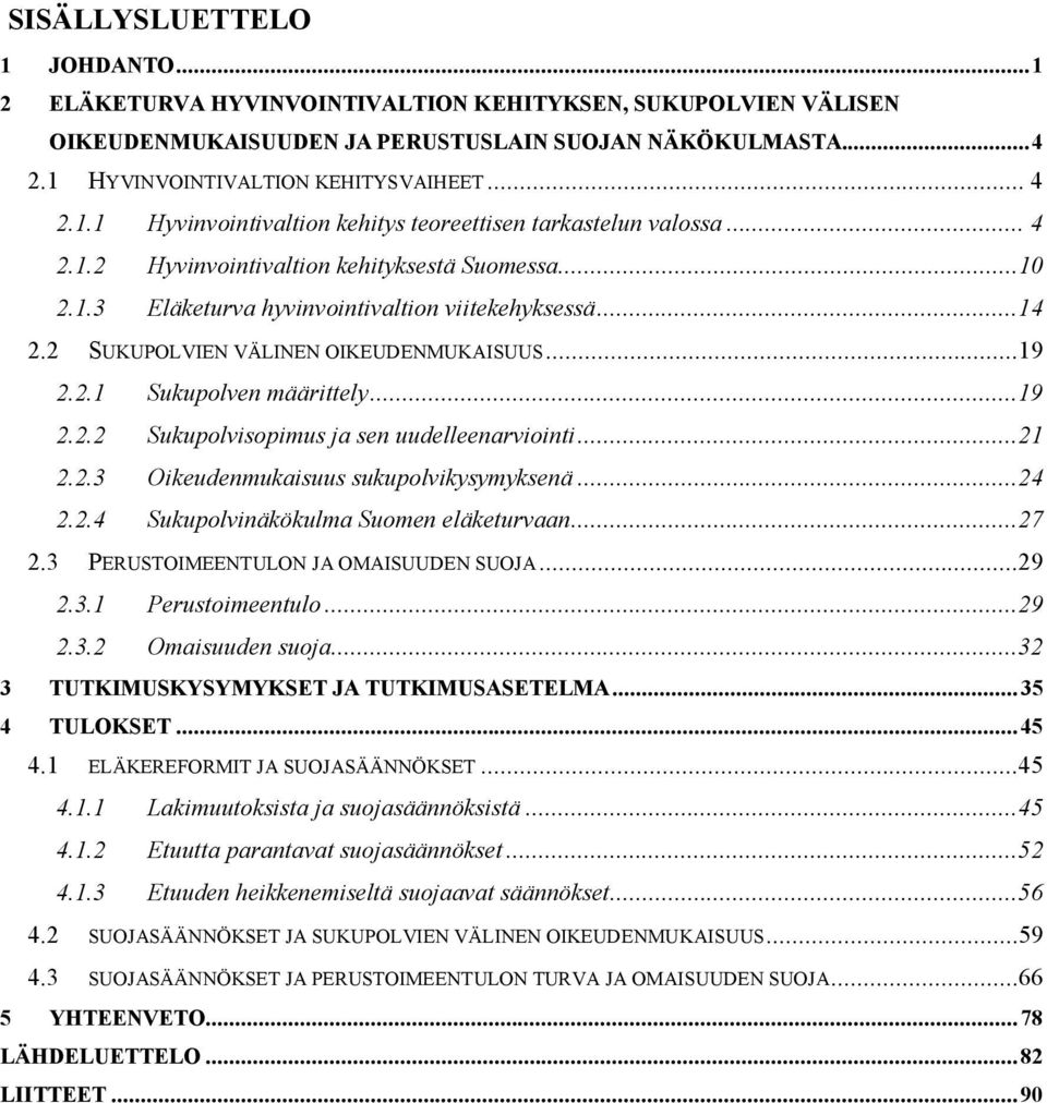 2 SUKUPOLVIEN VÄLINEN OIKEUDENMUKAISUUS...19 2.2.1 Sukupolven määrittely...19 2.2.2 Sukupolvisopimus ja sen uudelleenarviointi...21 2.2.3 Oikeudenmukaisuus sukupolvikysymyksenä...24 2.2.4 Sukupolvinäkökulma Suomen eläketurvaan.