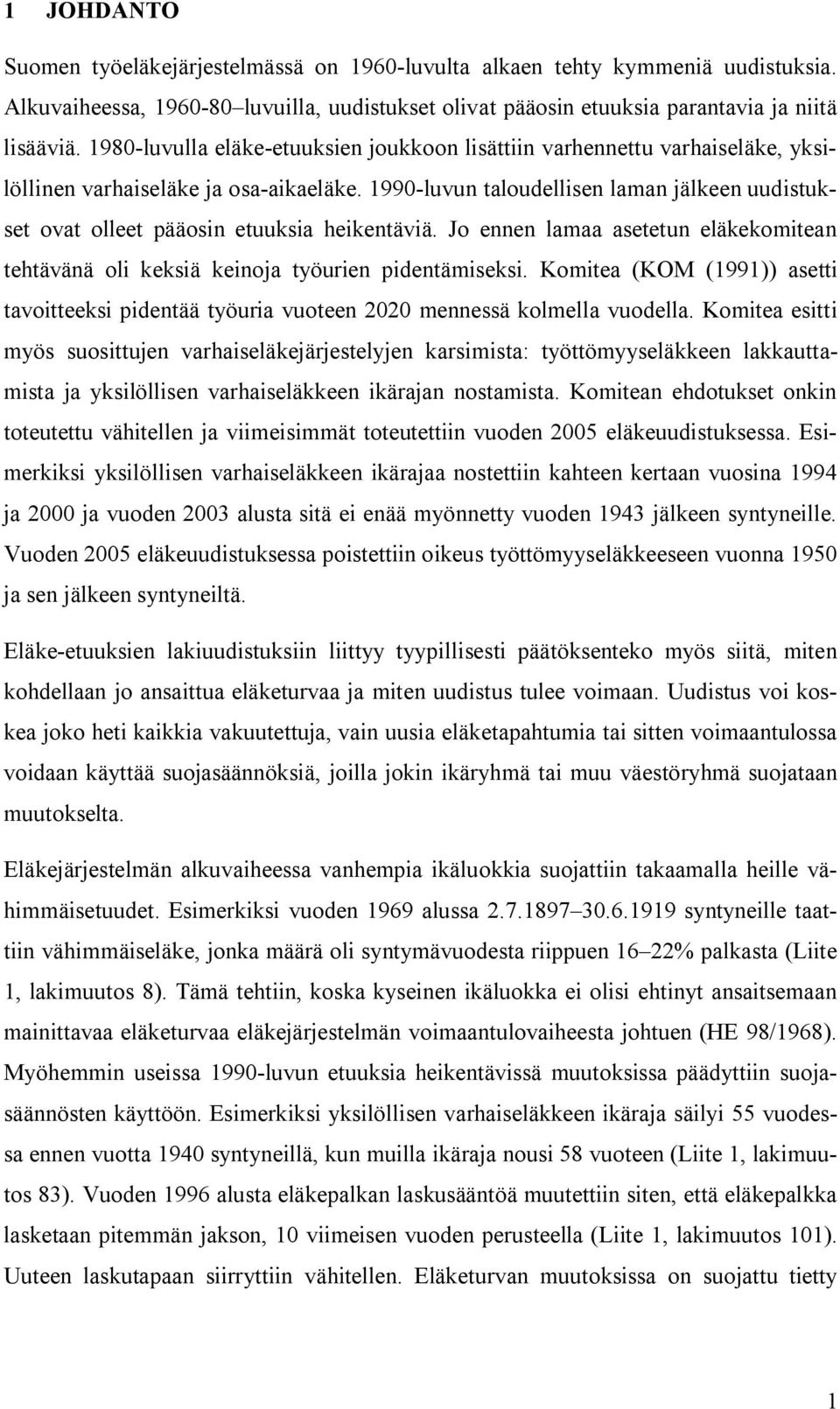 1990 luvun taloudellisen laman jälkeen uudistukset ovat olleet pääosin etuuksia heikentäviä. Jo ennen lamaa asetetun eläkekomitean tehtävänä oli keksiä keinoja työurien pidentämiseksi.