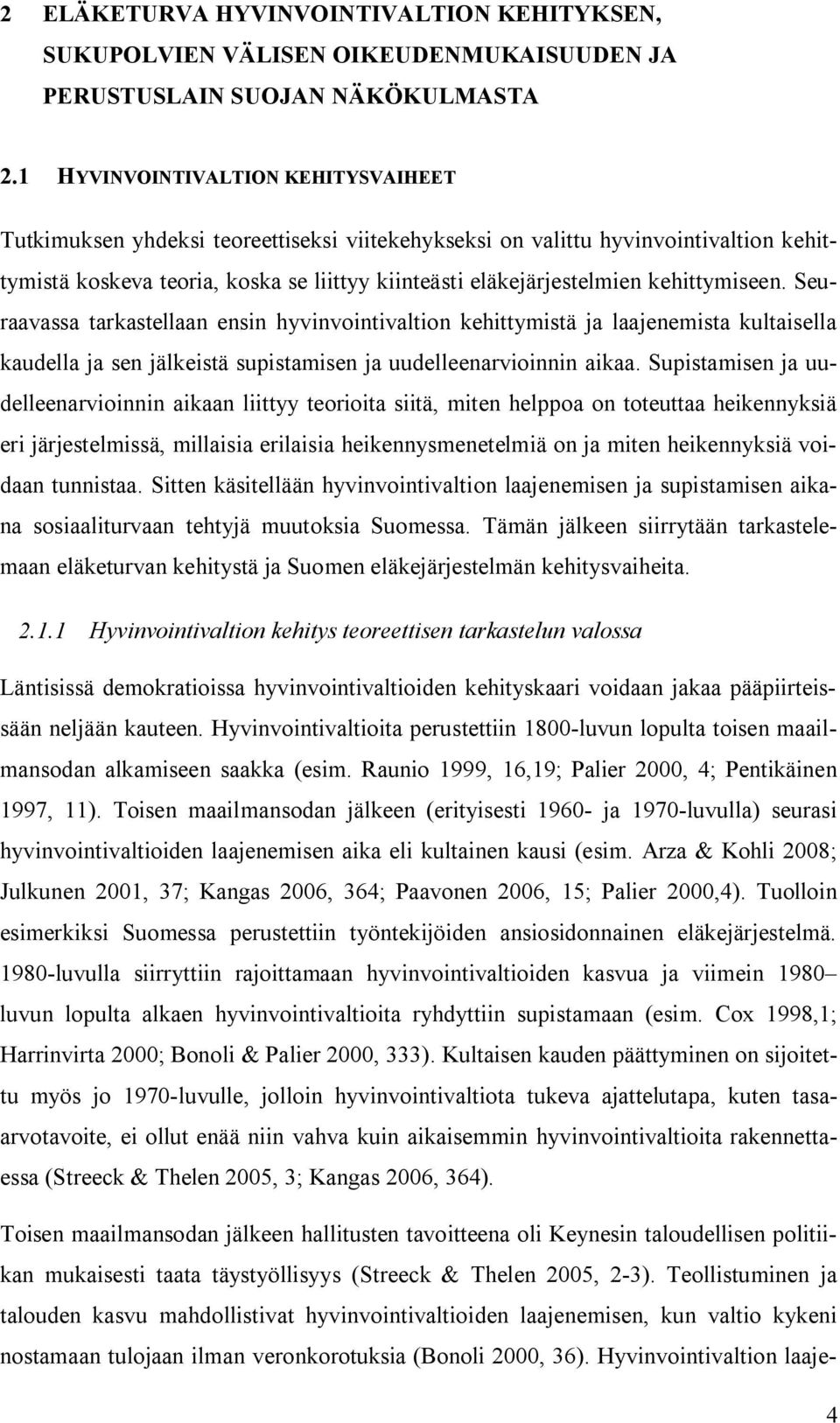 kehittymiseen. Seuraavassa tarkastellaan ensin hyvinvointivaltion kehittymistä ja laajenemista kultaisella kaudella ja sen jälkeistä supistamisen ja uudelleenarvioinnin aikaa.