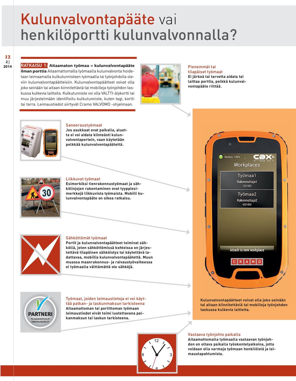 kulunvalvontapäätteisiin. Kulunvalvontapäätteet voivat olla joko seinään tai aitaan kiinnitettäviä tai mobiileja työnjohdon taskussa kulkevia laitteita.