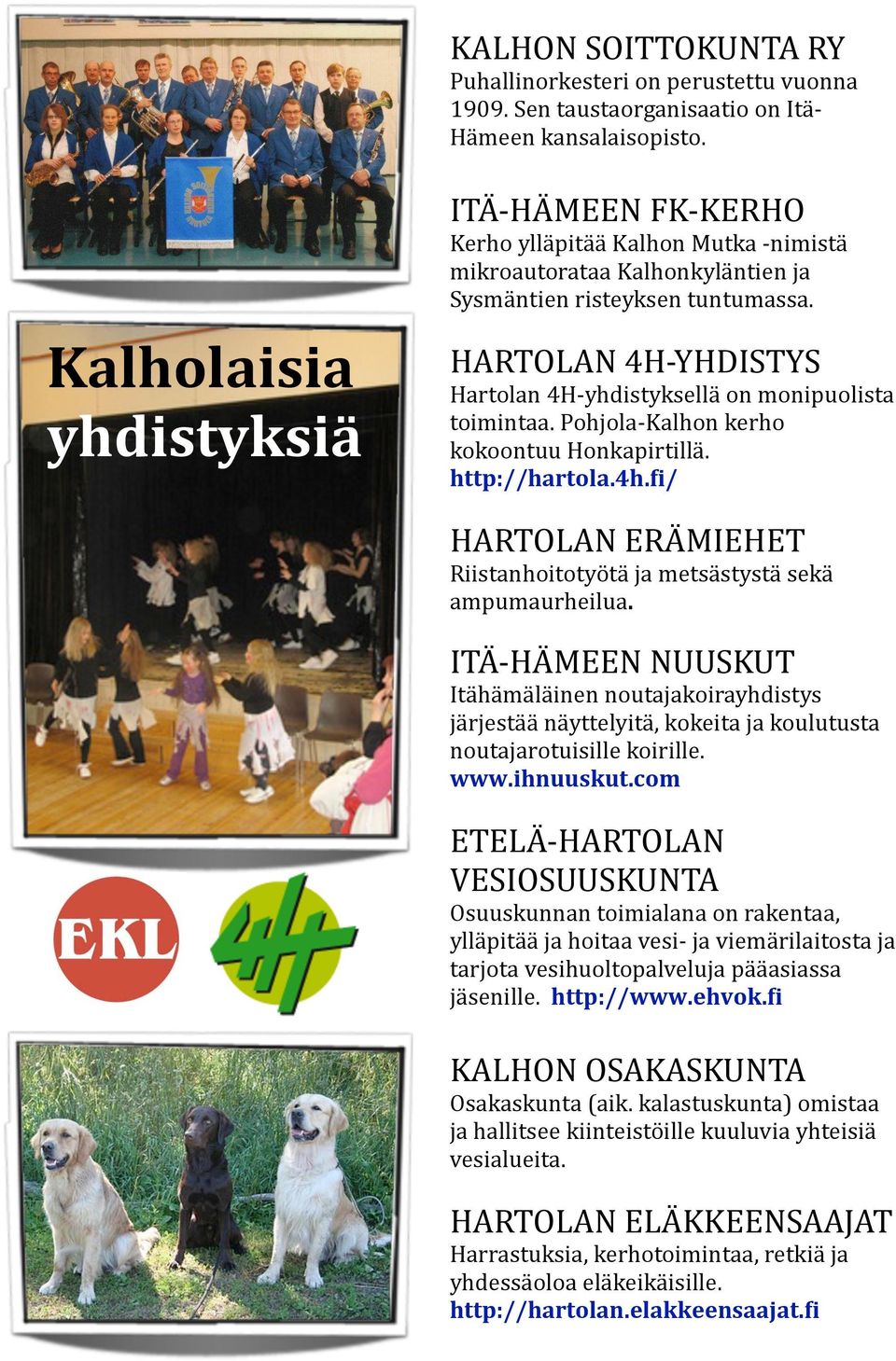 HARTOLAN 4H- YHDISTYS Hartolan 4H- yhdistyksellä on monipuolista toimintaa. Pohjola- Kalhon kerho kokoontuu Honkapirtillä. http://hartola.4h.