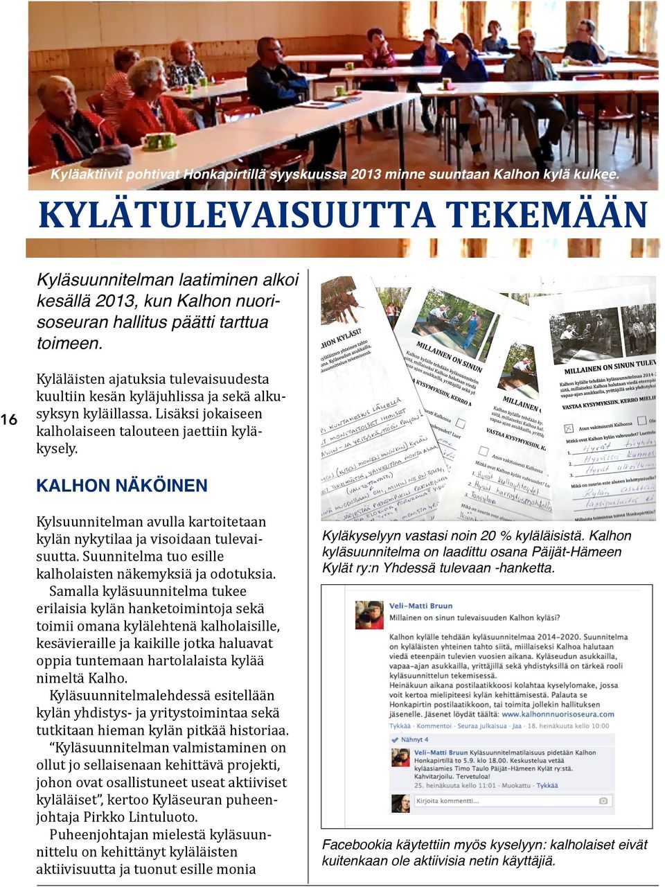 16 Kyläläisten ajatuksia tulevaisuudesta kuultiin kesän kyläjuhlissa ja sekä alku- syksyn kyläillassa. Lisäksi jokaiseen kalholaiseen talouteen jaettiin kylä- kysely.