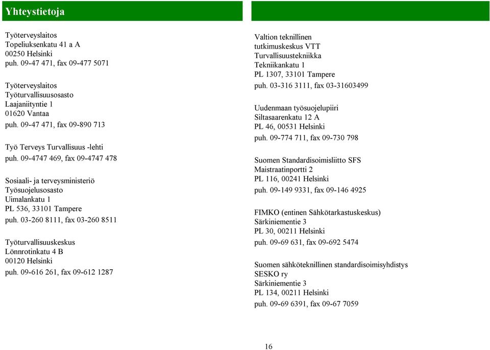 03-260 8111, fax 03-260 8511 Työturvallisuuskeskus Lönnrotinkatu 4 B 00120 Helsinki puh.