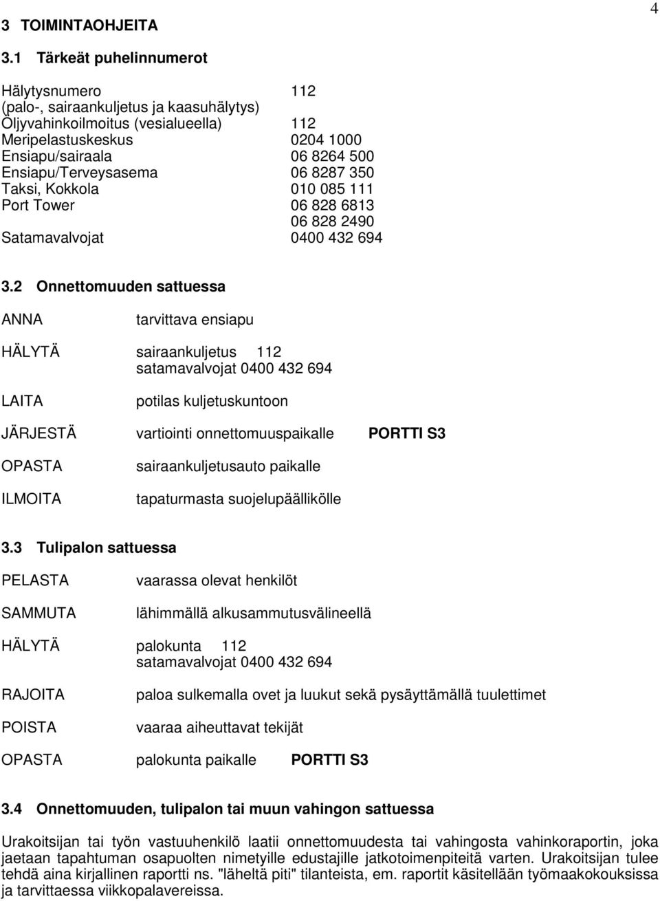 Ensiapu/Terveysasema 06 8287 350 Taksi, Kokkola 010 085 111 Port Tower 06 828 6813 06 828 2490 Satamavalvojat 0400 432 694 3.