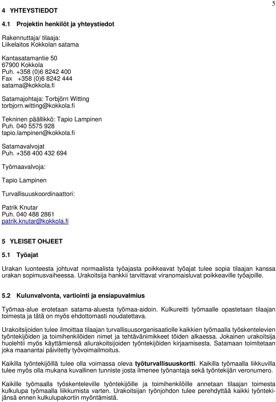 fi Satamavalvojat Puh. +358 400 432 694 Työmaavalvoja: Tapio Lampinen Turvallisuuskoordinaattori: Patrik Knutar Puh. 040 488 2861 patrik.knutar@kokkola.fi 5 YLEISET OHJEET 5.