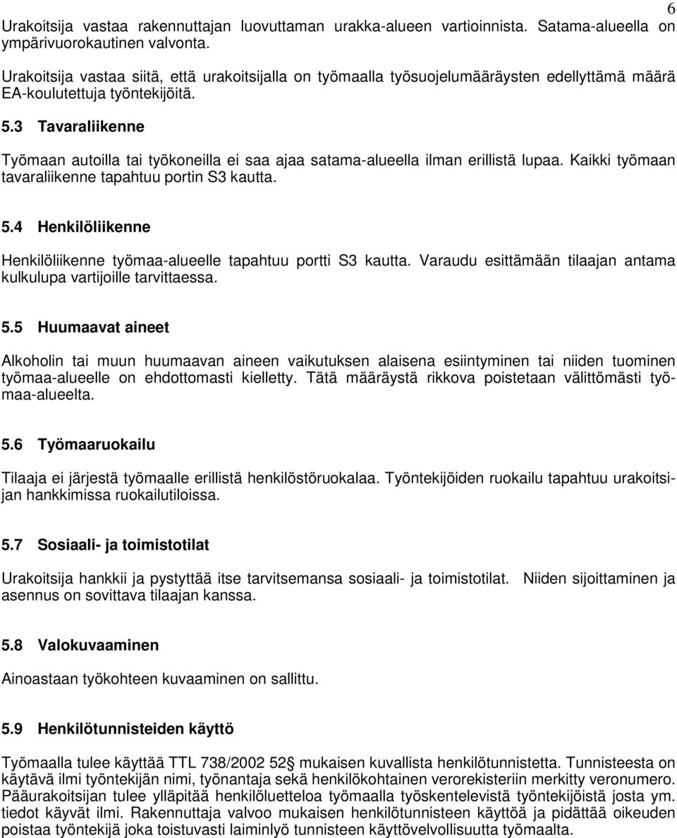 3 Tavaraliikenne Työmaan autoilla tai työkoneilla ei saa ajaa satama-alueella ilman erillistä lupaa. Kaikki työmaan tavaraliikenne tapahtuu portin S3 kautta. 5.