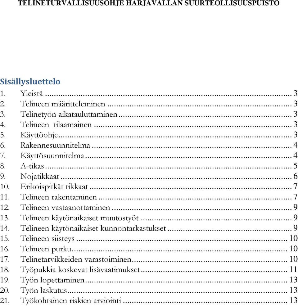 Telineen vastaanottaminen... 9 13. Telineen käytönaikaiset muutostyöt... 9 14. Telineen käytönaikaiset kunnontarkastukset... 9 15. Telineen siisteys... 10 16.