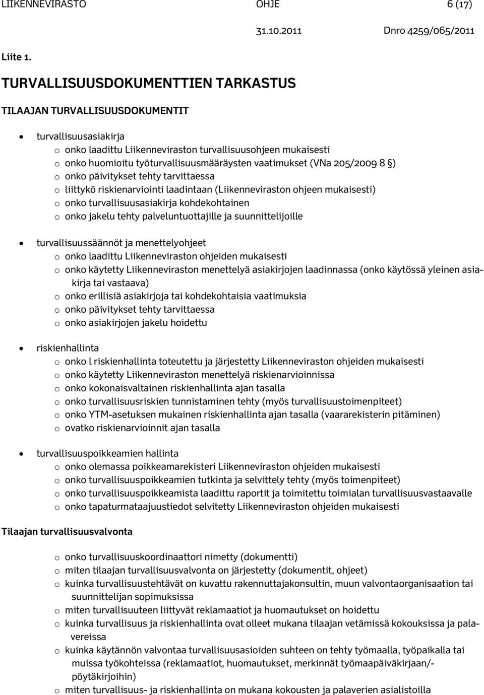 vaatimukset (VNa 205/2009 8 ) o onko päivitykset tehty tarvittaessa o liittykö riskienarviointi laadintaan (Liikenneviraston ohjeen mukaisesti) o onko turvallisuusasiakirja kohdekohtainen o onko