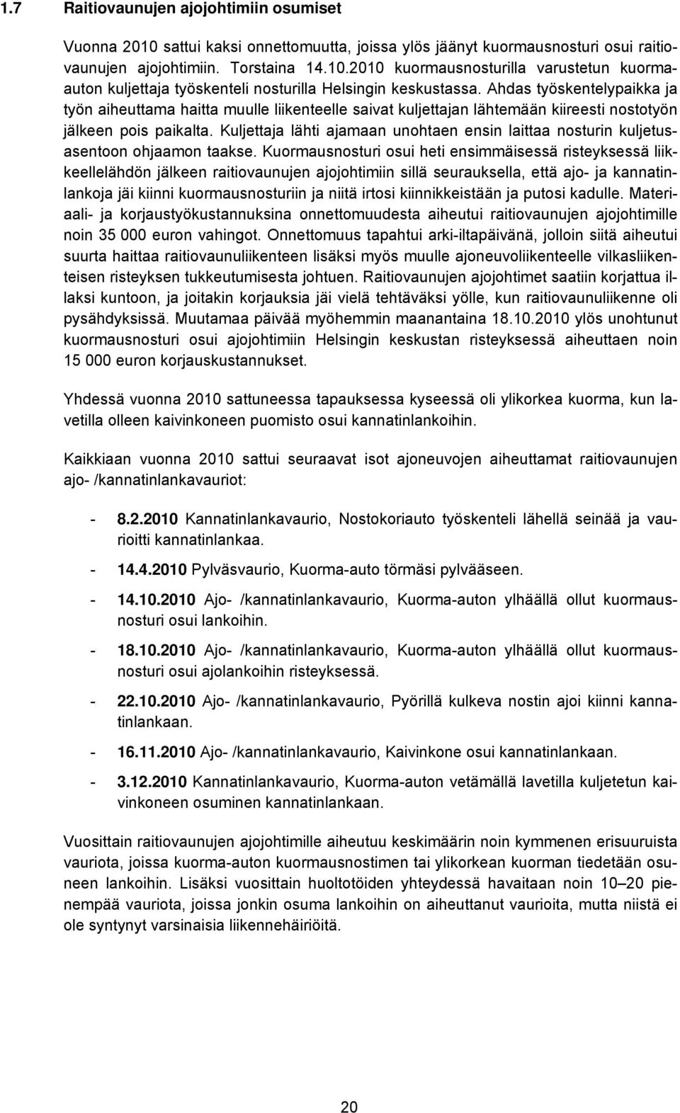 Kuljettaja lähti ajamaan unohtaen ensin laittaa nosturin kuljetusasentoon ohjaamon taakse.