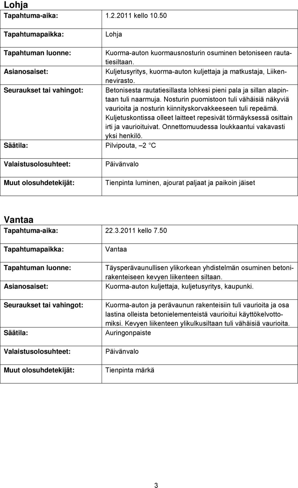 Nosturin puomistoon tuli vähäisiä näkyviä vaurioita ja nosturin kiinnityskorvakkeeseen tuli repeämä. Kuljetuskontissa olleet laitteet repesivät törmäyksessä osittain irti ja vaurioituivat.