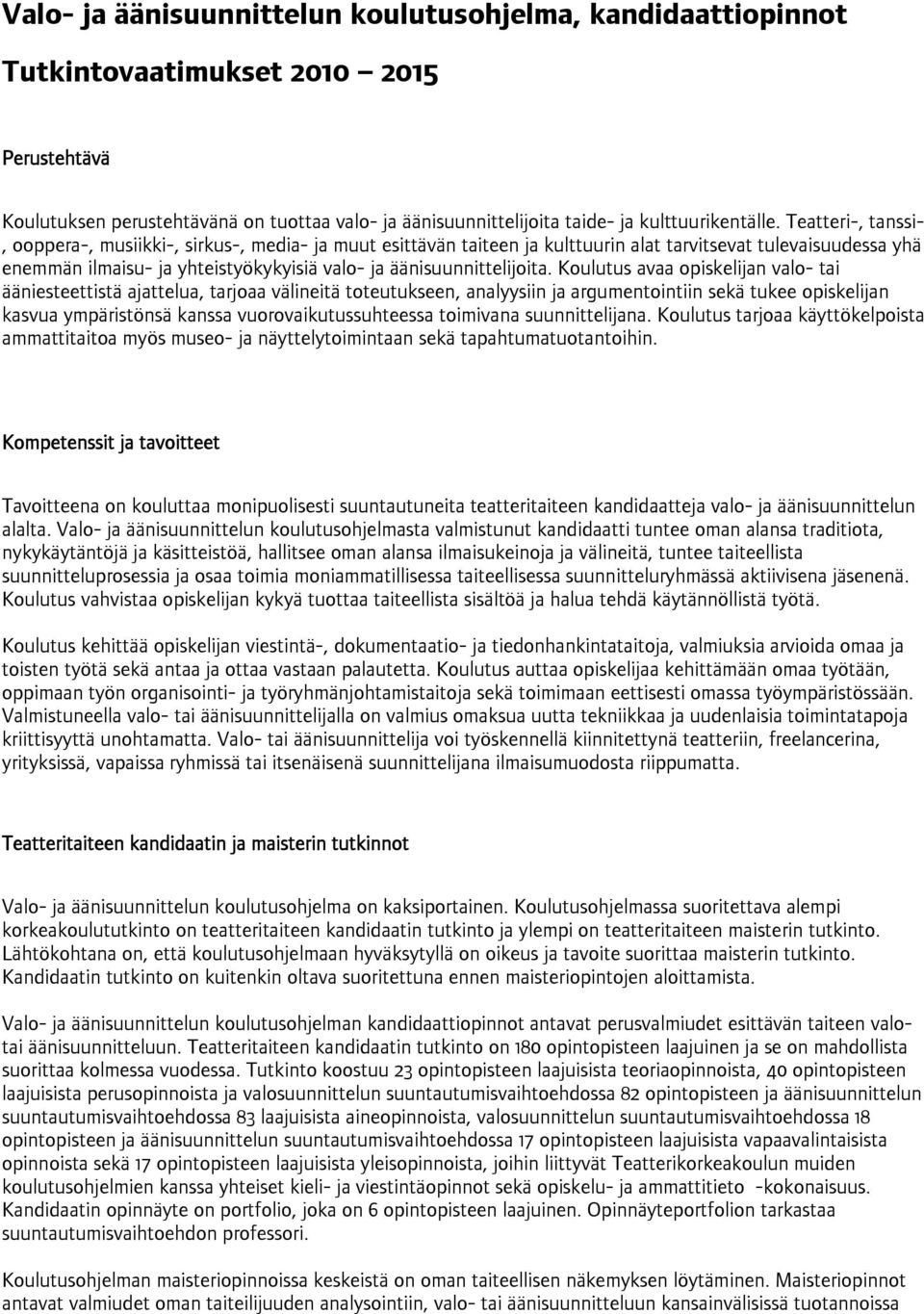 Teatteri-, tanssi-, ooppera-, musiikki-, sirkus-, media- ja muut esittävän taiteen ja kulttuurin alat tarvitsevat tulevaisuudessa yhä enemmän ilmaisu- ja yhteistyökykyisiä valo- ja