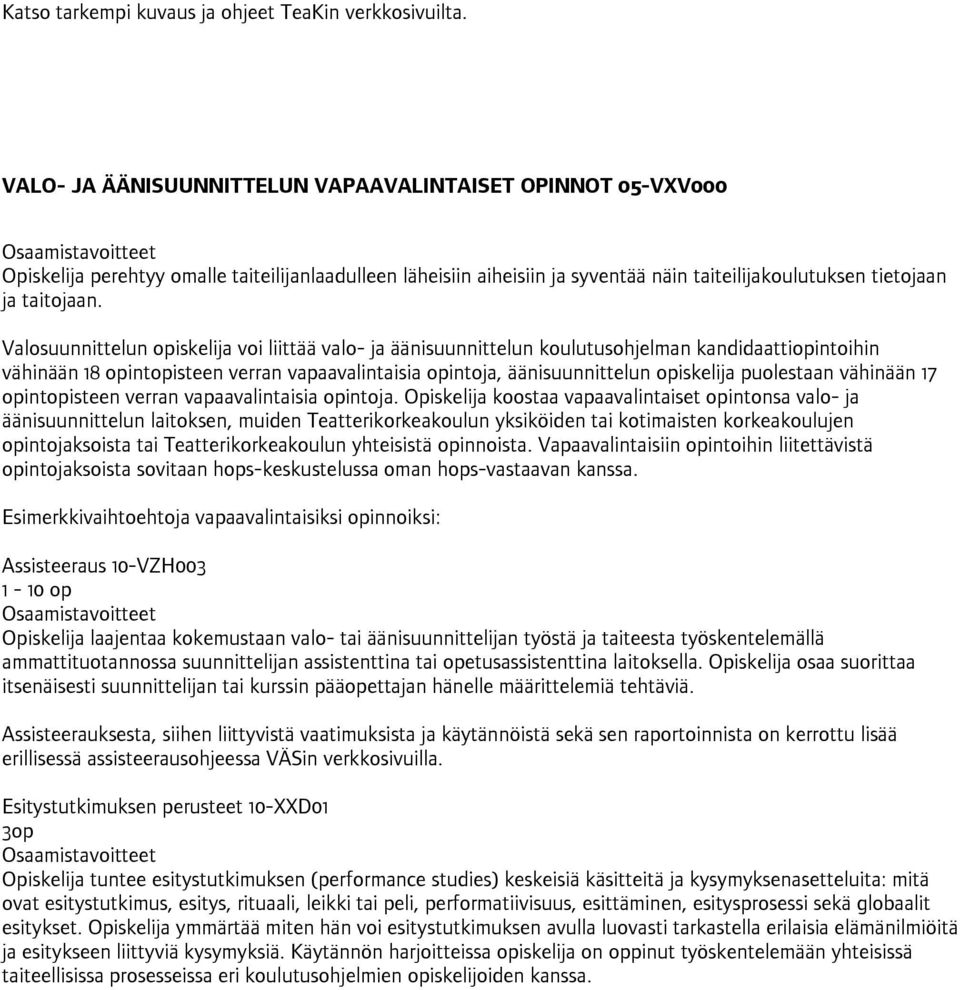 Valosuunnittelun opiskelija voi liittää valo- ja äänisuunnittelun koulutusohjelman kandidaattiopintoihin vähinään 18 opintopisteen verran vapaavalintaisia opintoja, äänisuunnittelun opiskelija