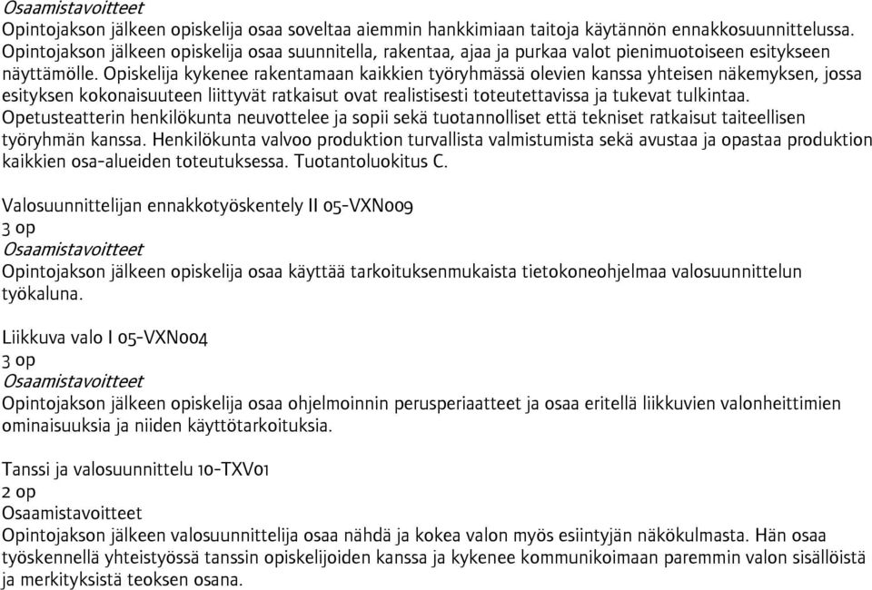 Opiskelija kykenee rakentamaan kaikkien työryhmässä olevien kanssa yhteisen näkemyksen, jossa esityksen kokonaisuuteen liittyvät ratkaisut ovat realistisesti toteutettavissa ja tukevat tulkintaa.