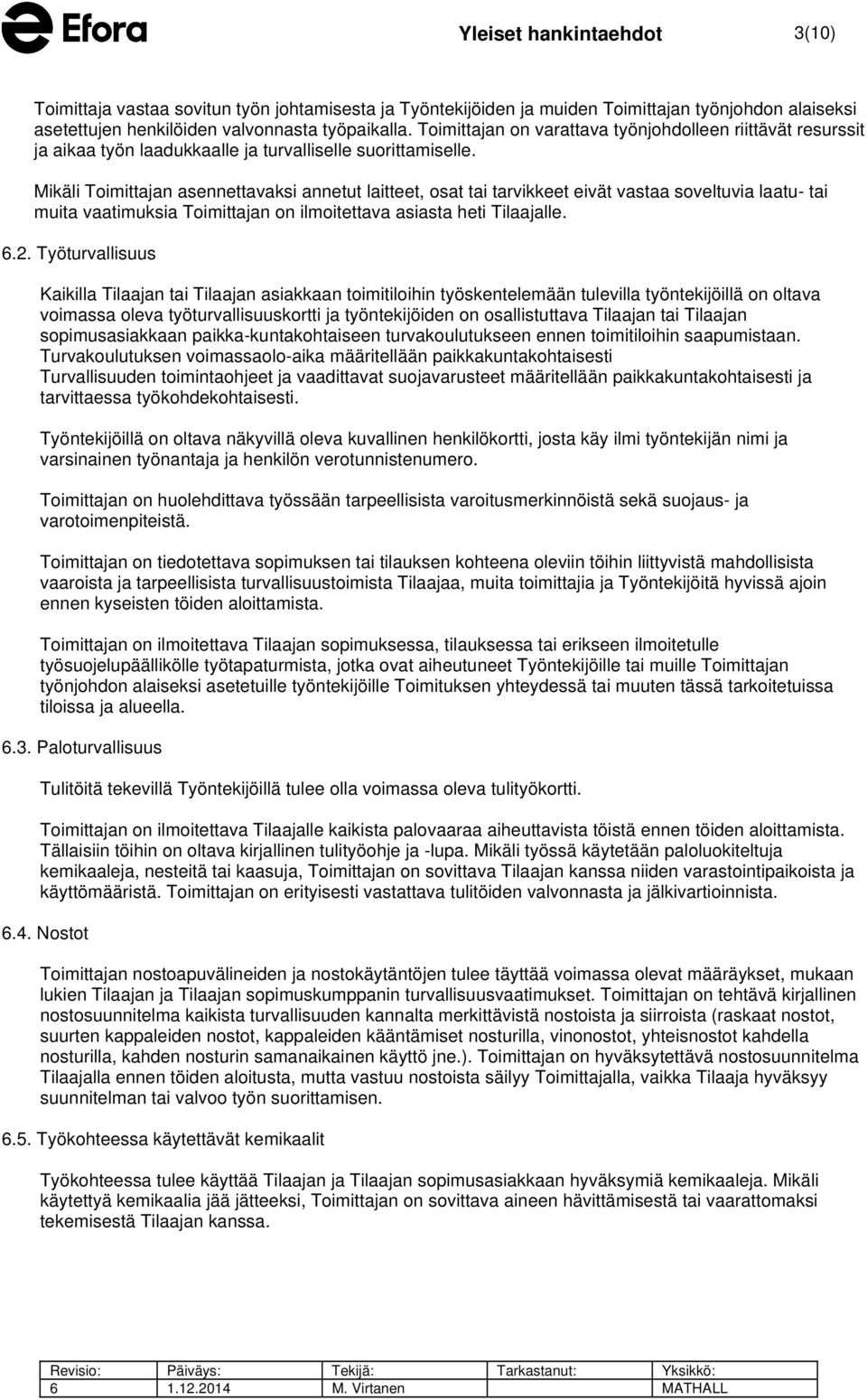 Mikäli Toimittajan asennettavaksi annetut laitteet, osat tai tarvikkeet eivät vastaa soveltuvia laatu- tai muita vaatimuksia Toimittajan on ilmoitettava asiasta heti Tilaajalle. 6.2.