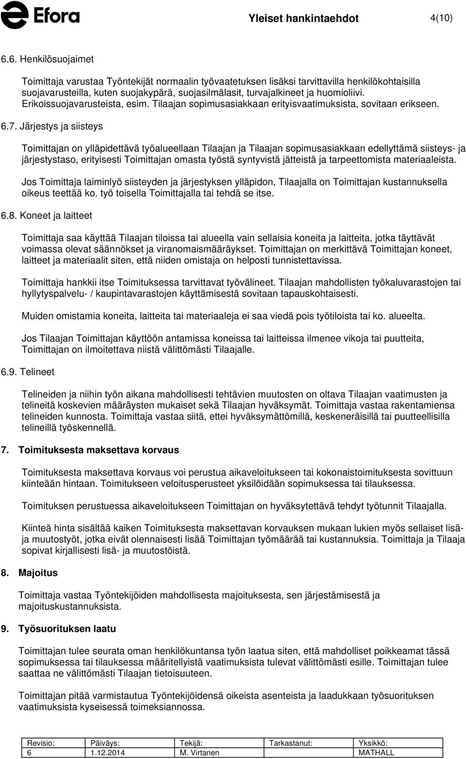 huomioliivi. Erikoissuojavarusteista, esim. Tilaajan sopimusasiakkaan erityisvaatimuksista, sovitaan erikseen. 6.7.