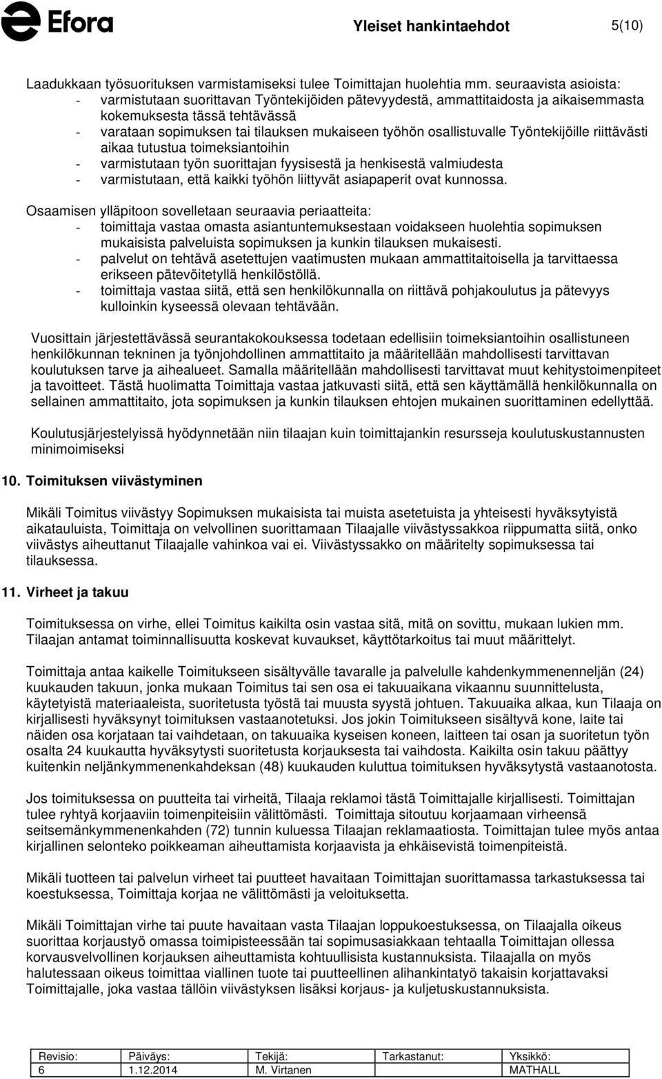 osallistuvalle Työntekijöille riittävästi aikaa tutustua toimeksiantoihin - varmistutaan työn suorittajan fyysisestä ja henkisestä valmiudesta - varmistutaan, että kaikki työhön liittyvät asiapaperit