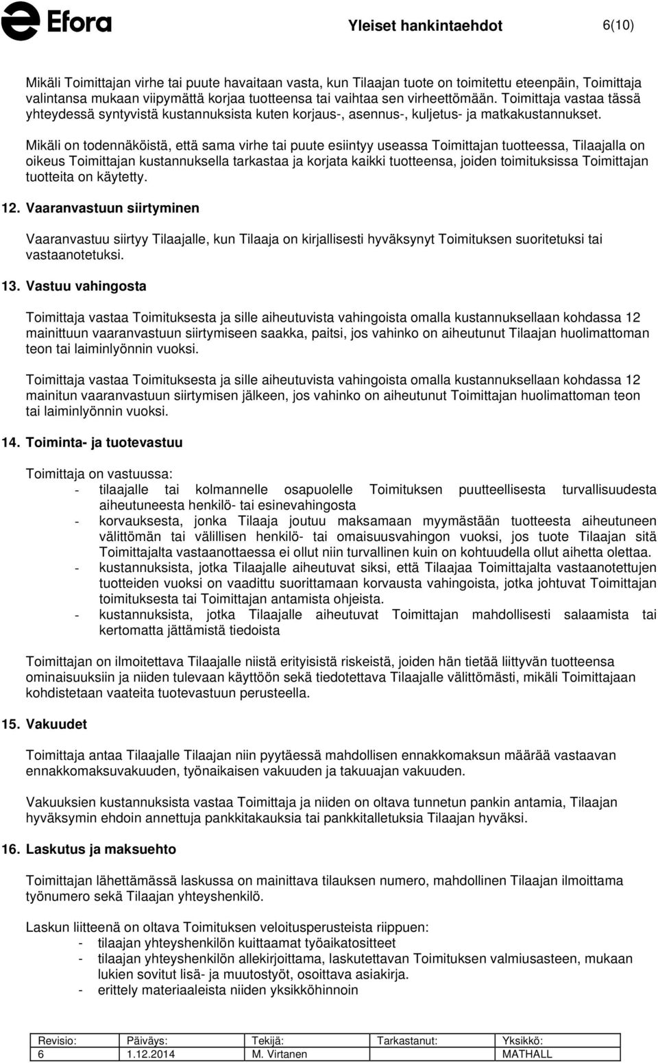 Mikäli on todennäköistä, että sama virhe tai puute esiintyy useassa Toimittajan tuotteessa, Tilaajalla on oikeus Toimittajan kustannuksella tarkastaa ja korjata kaikki tuotteensa, joiden