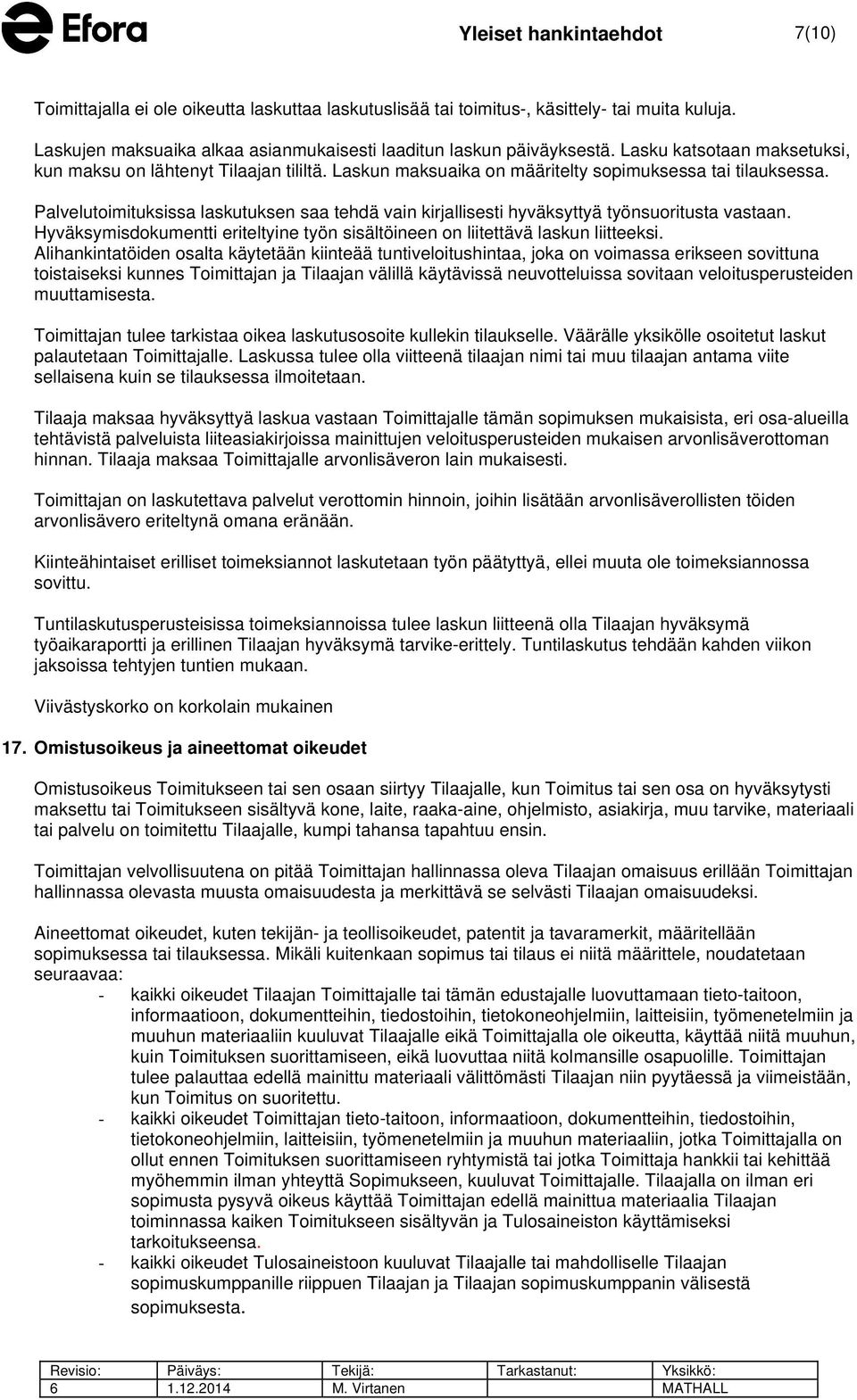 Palvelutoimituksissa laskutuksen saa tehdä vain kirjallisesti hyväksyttyä työnsuoritusta vastaan. Hyväksymisdokumentti eriteltyine työn sisältöineen on liitettävä laskun liitteeksi.