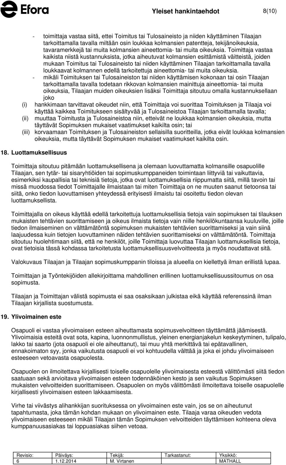 Toimittaja vastaa kaikista niistä kustannuksista, jotka aiheutuvat kolmansien esittämistä väitteistä, joiden mukaan Toimitus tai Tulosaineisto tai niiden käyttäminen Tilaajan tarkoittamalla tavalla