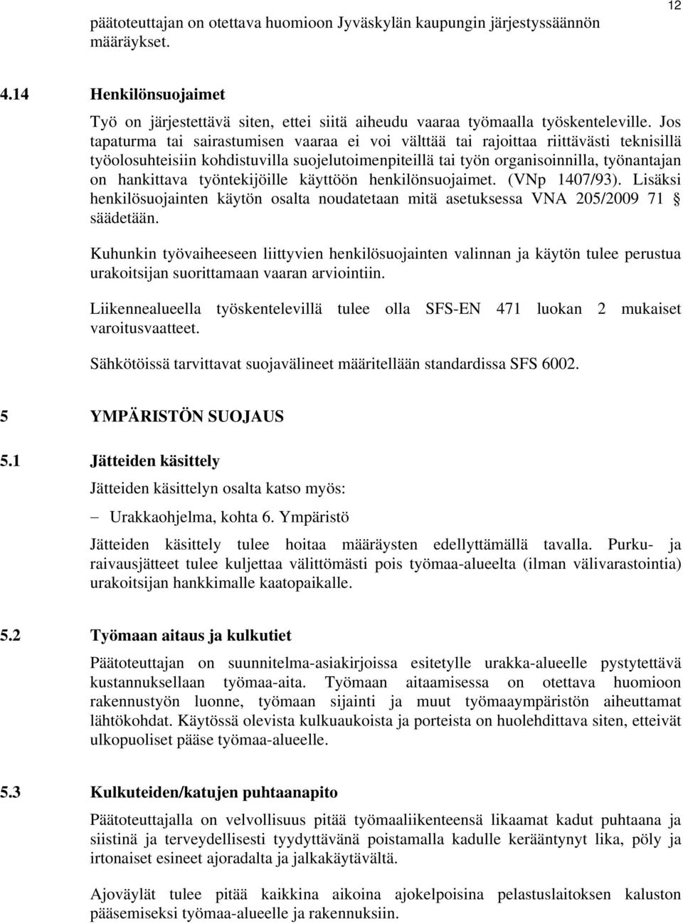 työntekijöille käyttöön henkilönsuojaimet. (VNp 1407/93). Lisäksi henkilösuojainten käytön osalta noudatetaan mitä asetuksessa VNA 205/2009 71 säädetään.