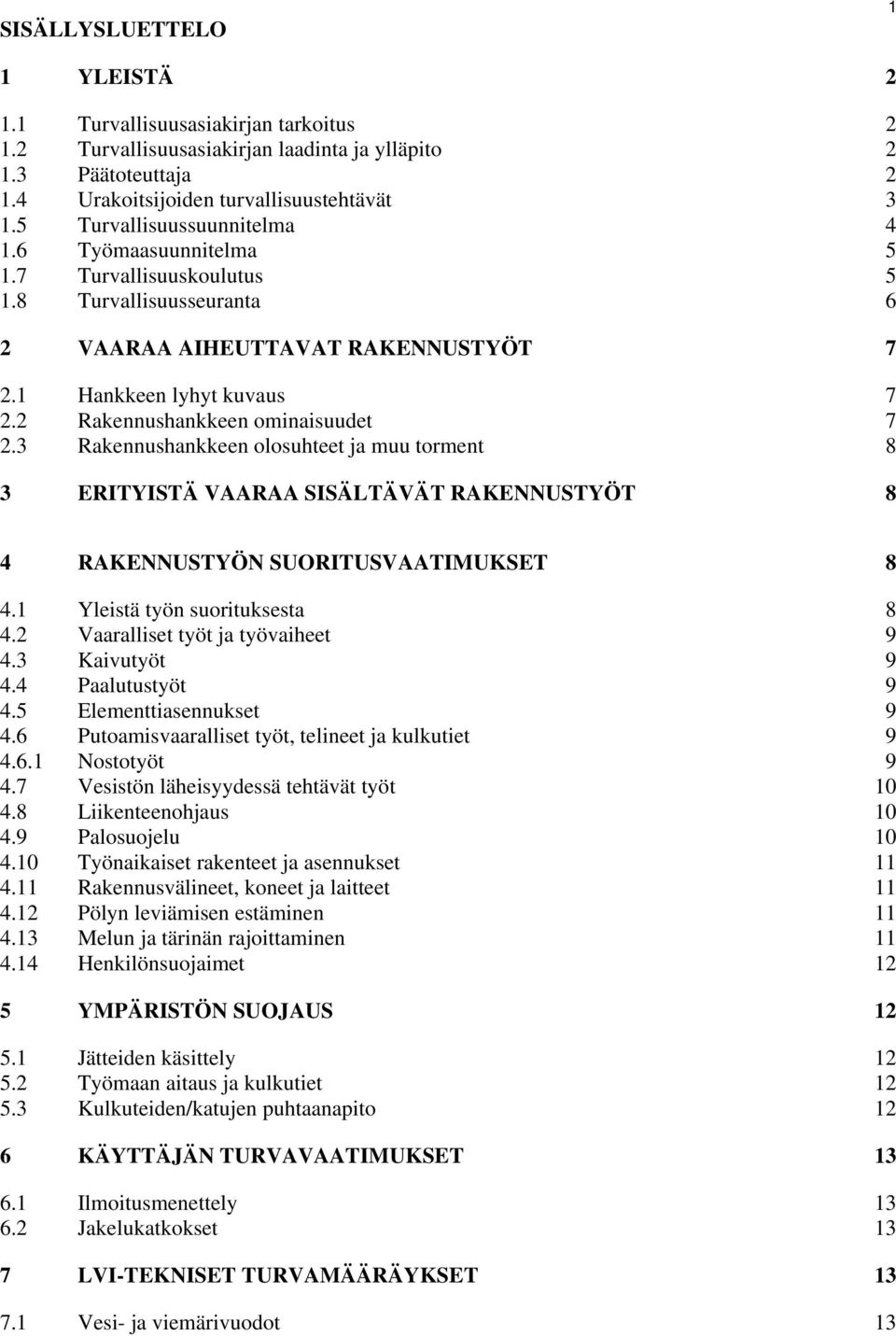 2 Rakennushankkeen ominaisuudet 7 2.3 Rakennushankkeen olosuhteet ja muu torment 8 3 ERITYISTÄ VAARAA SISÄLTÄVÄT RAKENNUSTYÖT 8 4 RAKENNUSTYÖN SUORITUSVAATIMUKSET 8 4.1 Yleistä työn suorituksesta 8 4.