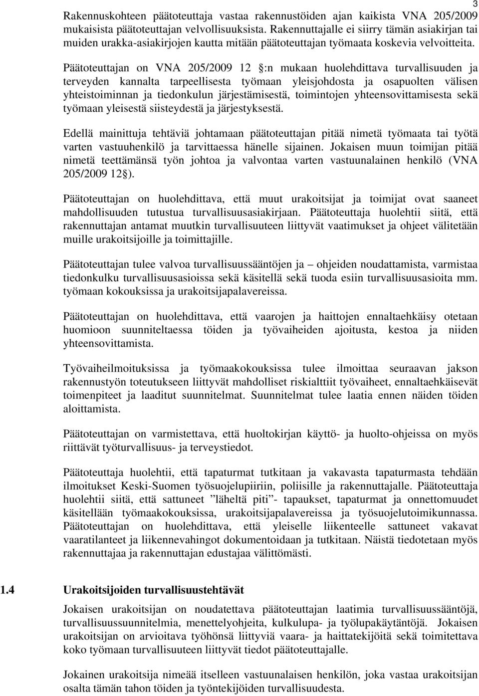 Päätoteuttajan on VNA 205/2009 12 :n mukaan huolehdittava turvallisuuden ja terveyden kannalta tarpeellisesta työmaan yleisjohdosta ja osapuolten välisen yhteistoiminnan ja tiedonkulun