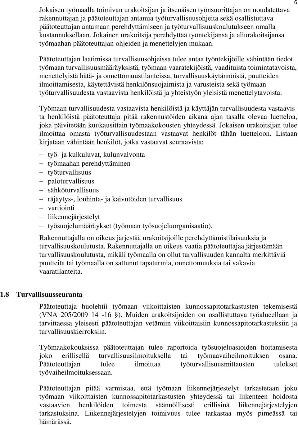 6 Päätoteuttajan laatimissa turvallisuusohjeissa tulee antaa työntekijöille vähintään tiedot työmaan turvallisuusmääräyksistä, työmaan vaaratekijöistä, vaadituista toimintatavoista, menettelyistä