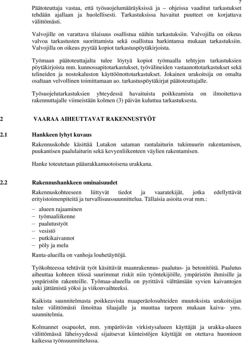 Valvojilla on oikeus pyytää kopiot tarkastuspöytäkirjoista. Työmaan päätoteuttajalta tulee löytyä kopiot työmaalla tehtyjen tarkastuksien pöytäkirjoista mm.