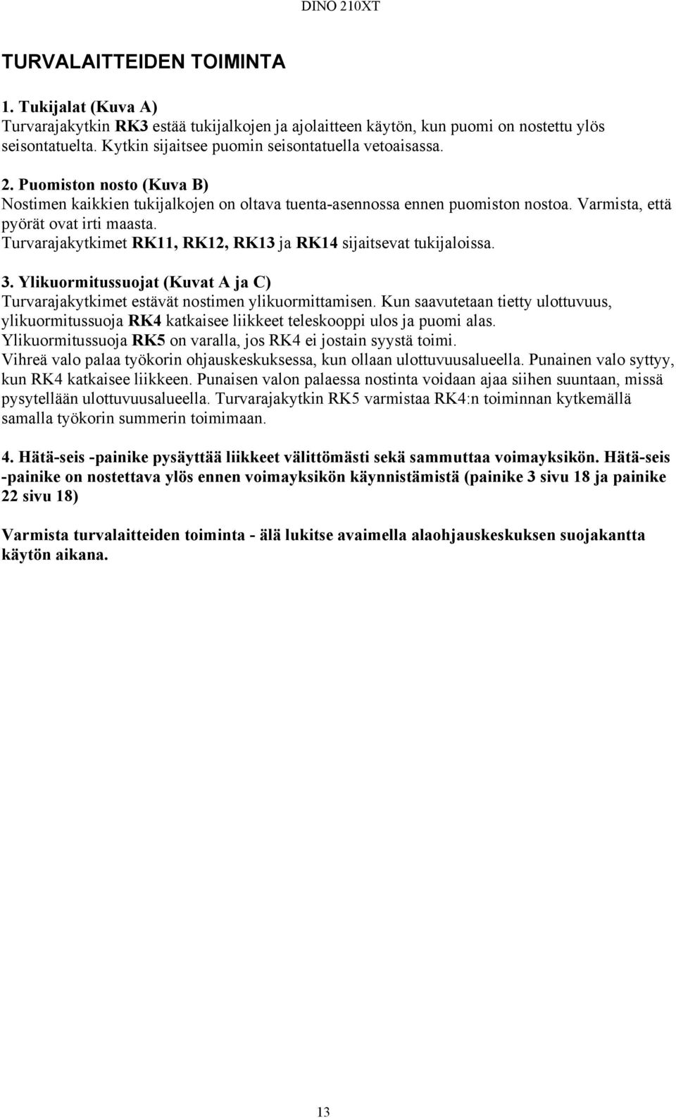 Varmista, että pyörät ovat irti maasta. Turvarajakytkimet RK11, RK12, RK13 ja RK14 sijaitsevat tukijaloissa. 3. Ylikuormitussuojat (Kuvat A ja C) Turvarajakytkimet estävät nostimen ylikuormittamisen.
