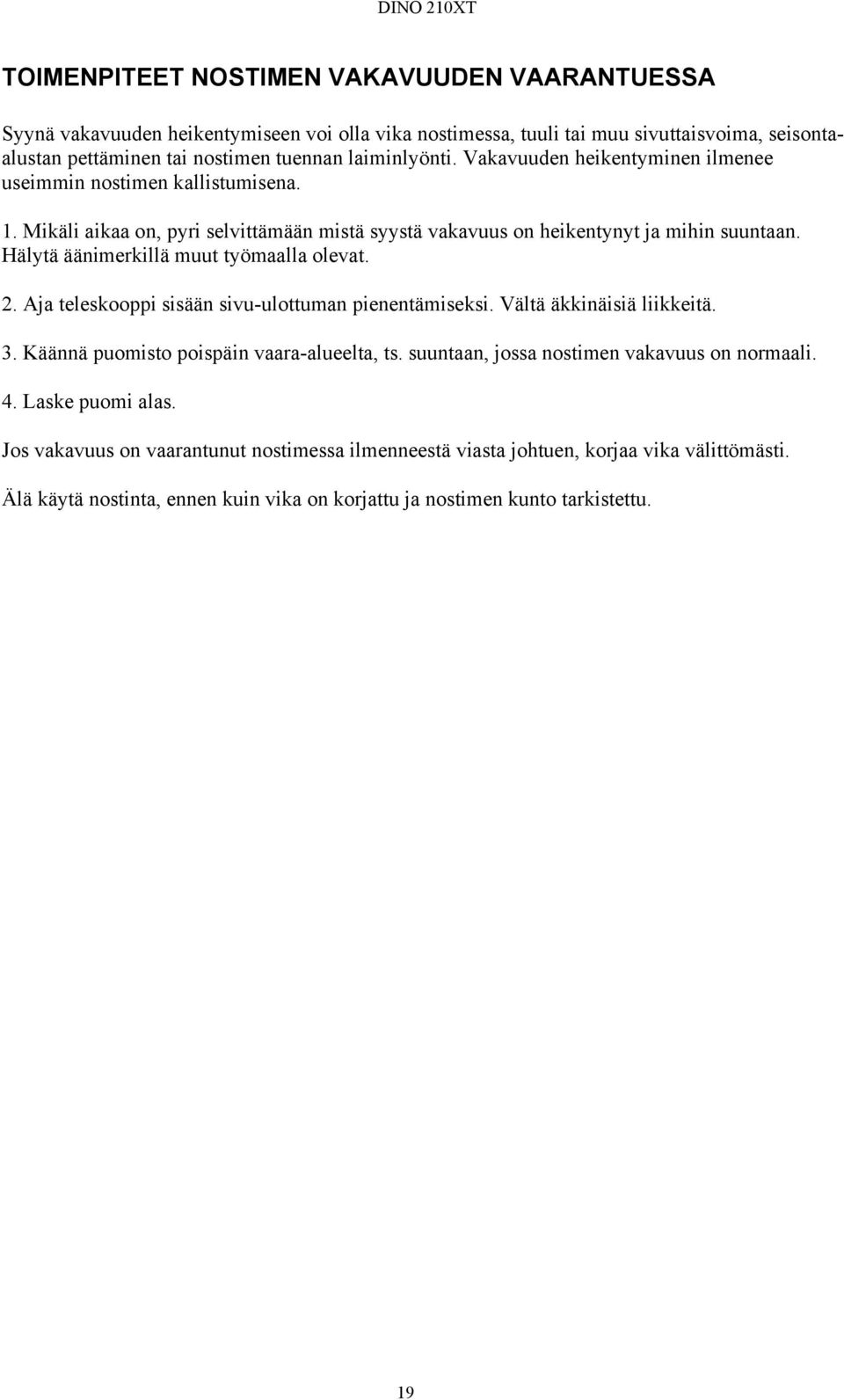 Hälytä äänimerkillä muut työmaalla olevat. 2. Aja teleskooppi sisään sivu-ulottuman pienentämiseksi. Vältä äkkinäisiä liikkeitä. 3. Käännä puomisto poispäin vaara-alueelta, ts.