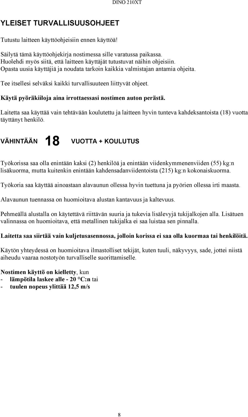 Tee itsellesi selväksi kaikki turvallisuuteen liittyvät ohjeet. Käytä pyöräkiiloja aina irrottaessasi nostimen auton perästä.