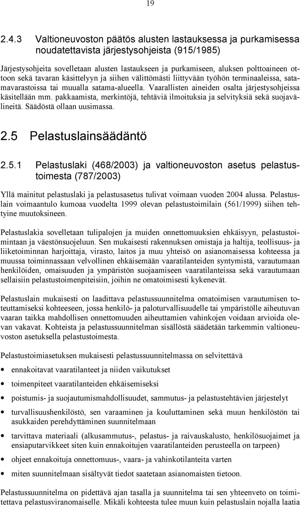 sekä tavaran käsittelyyn ja siihen välittömästi liittyvään työhön terminaaleissa, satamavarastoissa tai muualla satama-alueella. Vaarallisten aineiden osalta järjestysohjeissa käsitellään mm.