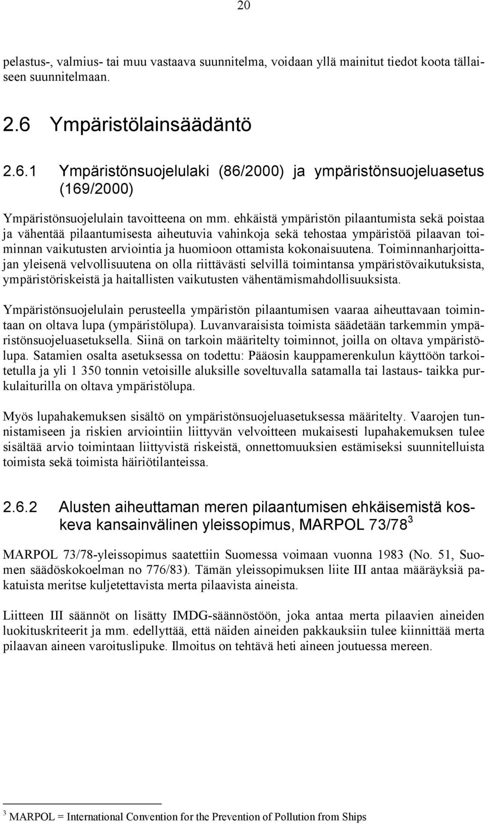 ehkäistä ympäristön pilaantumista sekä poistaa ja vähentää pilaantumisesta aiheutuvia vahinkoja sekä tehostaa ympäristöä pilaavan toiminnan vaikutusten arviointia ja huomioon ottamista kokonaisuutena.