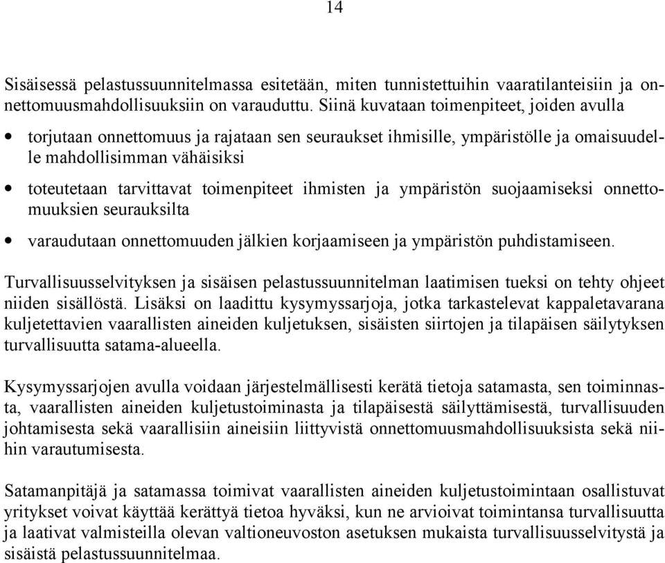 ihmisten ja ympäristön suojaamiseksi onnettomuuksien seurauksilta varaudutaan onnettomuuden jälkien korjaamiseen ja ympäristön puhdistamiseen.