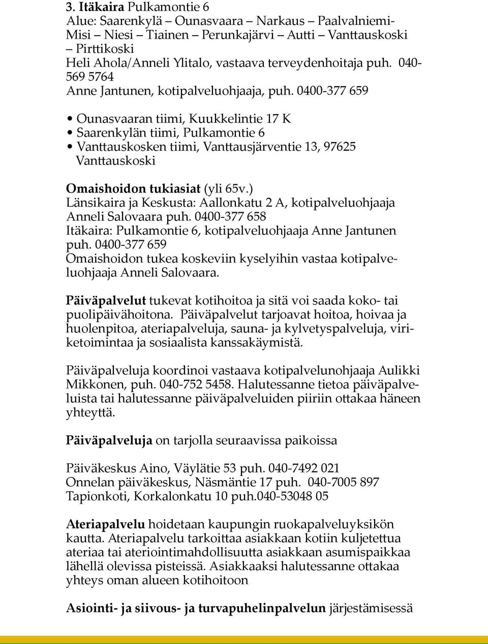 0400-377 659 Ounasvaaran tiimi, Kuukkelintie 17 K Saarenkylän tiimi, Pulkamontie 6 Vanttauskosken tiimi, Vanttausjärventie 13, 97625 Vanttauskoski Omaishoidon tukiasiat (yli 65v.