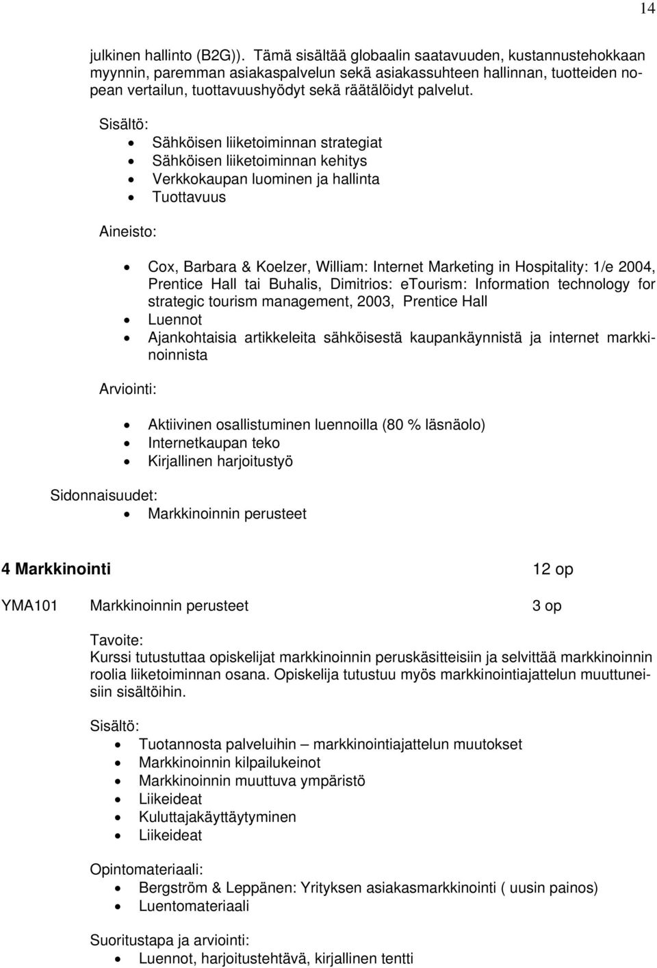 Sähköisen liiketoiminnan strategiat Sähköisen liiketoiminnan kehitys Verkkokaupan luominen ja hallinta Tuottavuus Aineisto: Cox, Barbara & Koelzer, William: Internet Marketing in Hospitality: 1/e