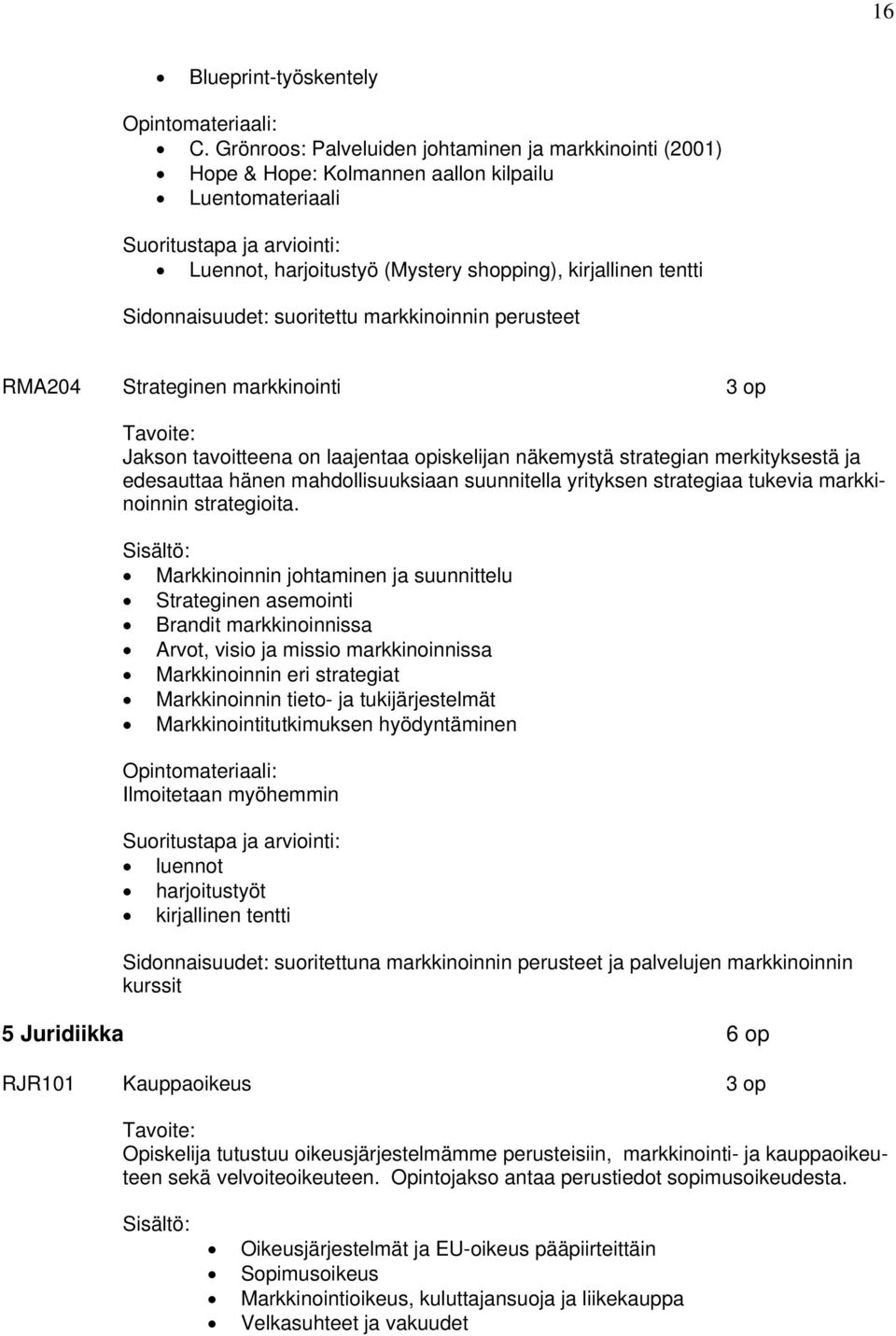 markkinoinnin perusteet RMA204 Strateginen markkinointi 3 op Jakson tavoitteena on laajentaa opiskelijan näkemystä strategian merkityksestä ja edesauttaa hänen mahdollisuuksiaan suunnitella yrityksen